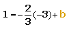 Substitute x = -3 and y =1 into y=-2x/3 + b