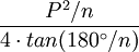 \frac{P^2/n} {4 \cdot tan(180^\circ/n)}\,\!     