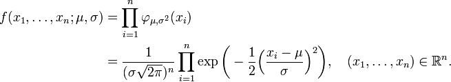 \begin{align}f(x_1,\dots,x_n;\mu,\sigma)
&= \prod_{i=1}^n \varphi_{\mu,\sigma^2}(x_i)\\
&=\frac1{(\sigma\sqrt{2\pi})^n}\prod_{i=1}^n \exp\biggl(-{1 \over 2} \Bigl({x_i-\mu \over \sigma}\Bigr)^2\biggr),
\quad(x_1,\ldots,x_n)\in\mathbb{R}^n.
\end{align}

