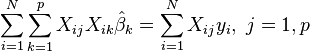 \sum_{i=1}^{N}\sum_{k=1}^{p} X_{ij}X_{ik}\hat \beta_k=\sum_{i=1}^{N} X_{ij}y_i,\  j=1,p\,