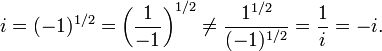 i = (-1)^{1/2} = \left (\frac{1}{-1}\right )^{1/2} \not = \frac{1^{1/2}}{(-1)^{1/2}} = \frac{1}{i} = -i.