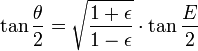 \tan\frac \theta 2 = \sqrt{\frac{1+\epsilon}{1-\epsilon}}\cdot\tan\frac E 2