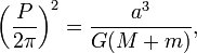 \left({\frac{P}{2\pi}}\right)^2 = {a^3 \over G (M+m)}, 