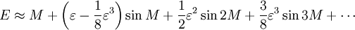 E\approx M+\left(\varepsilon-\frac18\varepsilon^3\right)\sin M+\frac12\varepsilon^2\sin 2M+\frac38\varepsilon^3\sin 3M+ \cdots