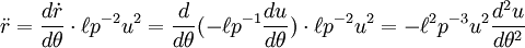 \ddot r = \frac{d\dot r}{d\theta}\cdot\ell p^{-2}u^{2}= \frac{d}{d\theta}(-\ell p^{-1}\frac{du}{d\theta})\cdot\ell p^{-2}u^{2}= -\ell^2 p^{-3}u^{2}\frac{d^2 u}{d\theta^2}