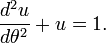 \frac{d^2u}{d\theta^2} + u = 1 . 