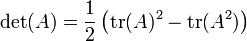 \left.
\det(A) = \frac{1}{2} \left(
\operatorname{tr}(A)^2
- \operatorname{tr}(A^2)
\right)\right.