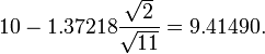 10-1.37218 \frac{\sqrt{2}}{\sqrt{11}}=9.41490.