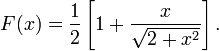 
F(x) = \frac{1}{2}\left[1+\frac{x}{\sqrt{2+x^2}}\right].