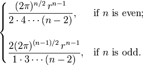 
  \begin{cases}
    \displaystyle \frac{(2\pi)^{n/2}\,r^{n-1}}{2 \cdot 4 \cdots (n-2)} ,      & \text{if } n \text{ is even}; \\ \\
    \displaystyle \frac{2(2\pi)^{(n-1)/2}\,r^{n-1}}{1 \cdot 3 \cdots (n-2)} , & \text{if } n \text{ is odd}.
  \end{cases}
