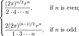 
  \begin{cases}
    \displaystyle \frac{(2\pi)^{n/2}\,r^n}{2 \cdot 4 \cdots n} ,      & \text{if } n \text{ is even}; \\ \\
    \displaystyle \frac{2(2\pi)^{(n-1)/2}\,r^n}{1 \cdot 3 \cdots n} , & \text{if } n \text{ is odd}.
  \end{cases}
