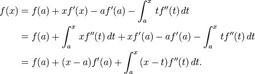  \begin{align} 
f(x) &= f(a)+xf'(x)-af'(a)-\int_a^x \, tf''(t) \, dt \\
&= f(a)+\int_a^x \, xf''(t) \,dt+xf'(a)-af'(a)-\int_a^x \, tf''(t) \, dt \\
&= f(a)+(x-a)f'(a)+\int_a^x \, (x-t)f''(t) \, dt. 
\end{align} 