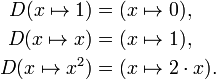 \begin{align}
 D(x \mapsto 1) &= (x \mapsto 0),\\
 D(x \mapsto x) &= (x \mapsto 1),\\
 D(x \mapsto x^2) &= (x \mapsto 2\cdot x).
\end{align}