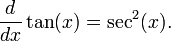  \frac{d}{dx}\tan(x)= \sec^2(x).