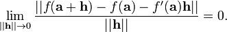 \lim_{||\mathbf{h}||\rightarrow 0} \frac{||f(\mathbf{a}+\mathbf{h}) - f(\mathbf{a}) - f'(\mathbf{a})\mathbf{h}||}{||\mathbf{h}||} = 0.