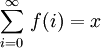 \sum_{i=0}^{\infty} \, f(i) = x