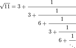 
\sqrt{11} = 3 + \cfrac{1}{3 + \cfrac{1}{6 + \cfrac{1}{3 + \cfrac{1}{6 + \cfrac{1}{\ddots}}}}}\,
