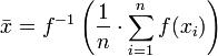  \bar{x} = f^{-1}\left({\frac{1}{n}\cdot\sum_{i=1}^n{f(x_i)}}\right) 