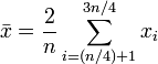  \bar{x} = {2 \over n} \sum_{i=(n/4)+1}^{3n/4}{x_i} 