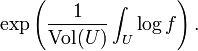 \exp\left(\frac{1}{\hbox{Vol}(U)}\int_U \log f\right).