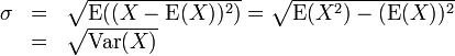 \begin{array}{lcl}
\sigma & = &\sqrt{\operatorname{E}((X - \operatorname{E}(X))^2)} =  \sqrt{\operatorname{E}(X^2) - (\operatorname{E}(X))^2}  \\
 & = & \sqrt{\operatorname{Var}(X)}
\end{array}