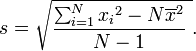 
s = \sqrt{\frac{\sum_{i=1}^N{{x_i}^2} - N\overline{x}^2}{N-1}\ }. 