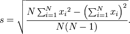 
s = \sqrt{\frac{N\sum_{i=1}^N{{x_i}^2} - \left(\sum_{i=1}^N{x_i}\right)^2}{N(N-1)}}.
