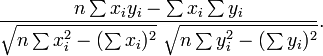  \frac{n\sum x_iy_i-\sum x_i\sum y_i} {\sqrt{n\sum x_i^2-(\sum x_i)^2}~\sqrt{n\sum y_i^2-(\sum y_i)^2}}.

