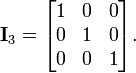 

\mathbf{I}_3 =
\begin{bmatrix}
1 & 0 & 0 \\
0 & 1 & 0 \\
0 & 0 & 1
\end{bmatrix}
.