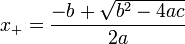 x_+ = \frac{-b + \sqrt {b^2-4ac}}{2a}
