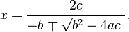 x =\frac{2c}{-b \mp \sqrt {b^2-4ac\ }} . 