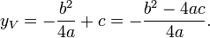  y_V = - \frac{b^2}{4a} + c = - \frac{ b^2 - 4ac} {4a}.