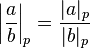 \left|\frac{a}{b}\right|_p = \frac{|a|_p}{|b|_p}