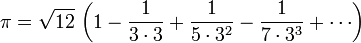 \pi = \sqrt{12} \, \left(1-\frac{1}{3 \cdot 3} + \frac{1}{5 \cdot 3^2} - \frac{1}{7 \cdot 3^3} + \cdots\right)\!
