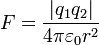  F = \frac{\left|q_1q_2\right|}{4 \pi \varepsilon_0 r^2}