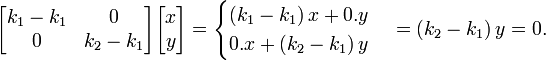 \begin{bmatrix}k_1 - k_1 & 0\\0 & k_2 - k_1\end{bmatrix} \begin{bmatrix} x \\ y\end{bmatrix} = \begin{cases}
    \left ( k_1 - k_1 \right ) x + 0 . y \\
    0 . x + \left ( k_2 - k_1 \right ) y
\end{cases} = \left ( k_2 - k_1 \right ) y = 0.