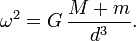 \omega^2 = G \, \frac{M + m}{d^3}.