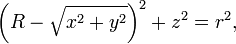 \left(R - \sqrt{x^2 + y^2}\right)^2 + z^2 = r^2, \,\!