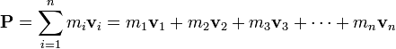 \mathbf{P}= \sum_{i = 1}^n m_i \mathbf{v}_i = m_1 \mathbf{v}_1 + m_2 \mathbf{v}_2 + m_3 \mathbf{v}_3 + \cdots + m_n \mathbf{v}_n 
