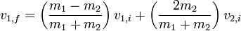  v_{1,f} = \left( \frac{m_1 - m_2}{m_1 + m_2} \right) v_{1,i} + \left( \frac{2 m_2}{m_1 + m_2} \right) v_{2,i} \,