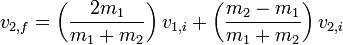  v_{2,f} = \left( \frac{2 m_1}{m_1 + m_2} \right) v_{1,i} + \left( \frac{m_2 - m_1}{m_1 + m_2} \right) v_{2,i} \,