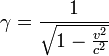  \gamma = \frac{1}{\sqrt{1 - \frac{v^2}{c^2}}}