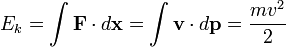  E_k = \int \mathbf{F} \cdot d \mathbf{x} = \int \mathbf{v} \cdot d \mathbf{p}= \frac{m v^2}{2} 