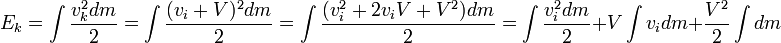 E_k = \int \frac{v_k^2 dm}{2} = \int \frac{(v_i + V)^2 dm}{2} = \int \frac{(v_i^2 + 2 v_i V + V^2) dm}{2} = \int \frac{v_i^2 dm}{2} + V \int v_i dm + \frac{V^2}{2} \int dm 