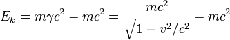 E_k = m \gamma c^2 - m c^2 = \frac{m c^2}{\sqrt{1 - v^2/c^2}} - m c^2