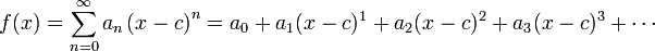 f(x) = \sum_{n=0}^\infty a_n \left( x-c \right)^n = a_0 + a_1 (x-c)^1 + a_2 (x-c)^2 + a_3 (x-c)^3 + \cdots