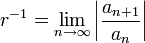 r^{-1}=\lim_{n\to\infty}\left|{a_{n+1}\over a_n}\right|