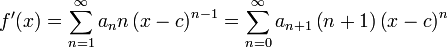 
f^\prime (x) = \sum_{n=1}^\infty a_n n \left( x-c \right)^{n-1}= \sum_{n=0}^\infty a_{n+1} \left(n+1 \right) \left( x-c \right)^{n}
