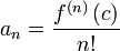
a_n = \frac {f^{\left( n \right)}\left( c \right)} {n!}

