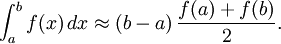 \int_a^b f(x)\,dx \approx (b-a) \, \frac{f(a) + f(b)}{2}.